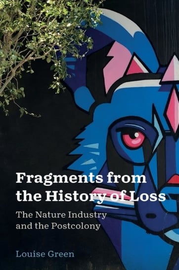Fragments from the History of Loss. The Nature Industry and the Postcolony Opracowanie zbiorowe