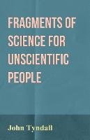 Fragments of Science for Unscientific People John Tyndall