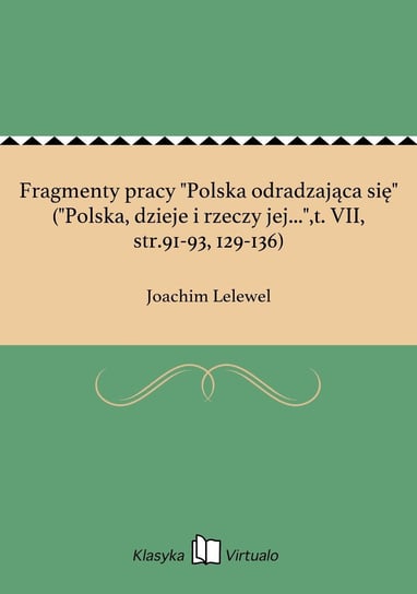Fragmenty pracy "Polska odradzająca się" ("Polska, dzieje i rzeczy jej...",t. VII, str.91-93, 129-136) Lelewel Joachim