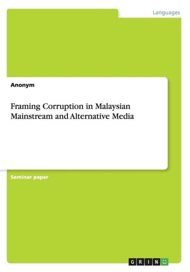 Framing Corruption in Malaysian Mainstream and Alternative Media Anonym