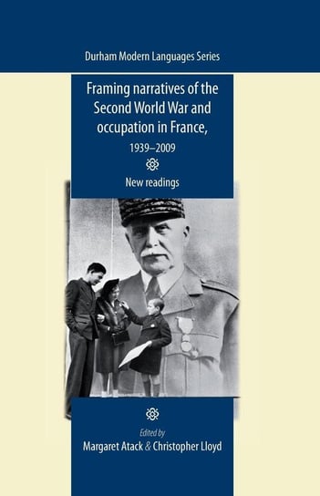 Framing Narratives of the Second World War and Occupation in France, 1939-2009 Manchester University Press