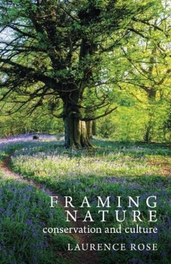 Framing Nature: Conservation and Culture Laurence Rose