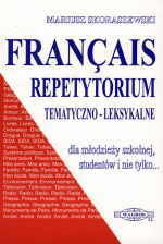 Francais 1. Repetytorium tematyczno - leksykalne dla młodziezy szkolnej, studentów i nie tylko Skoraszewski Mariusz