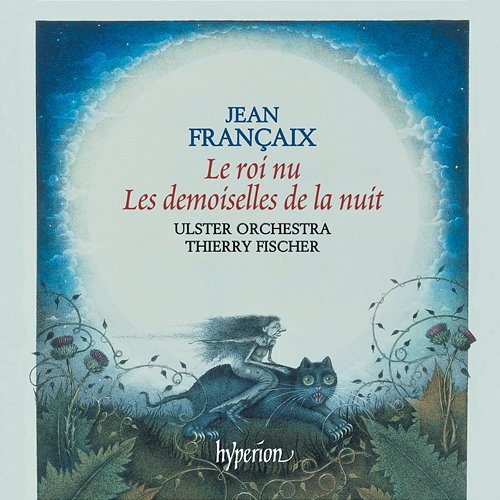 Françaix: Le roi nu & Les demoiselles de la nuit Ulster Orchestra, Thierry Fischer