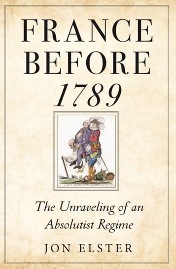 France before 1789: The Unraveling of an Absolutist Regime Jon Elster