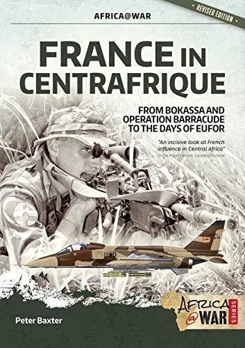 France in Centrafrique. From Bokassa and Operation Barracude to the Days of Eufor Peter Baxter