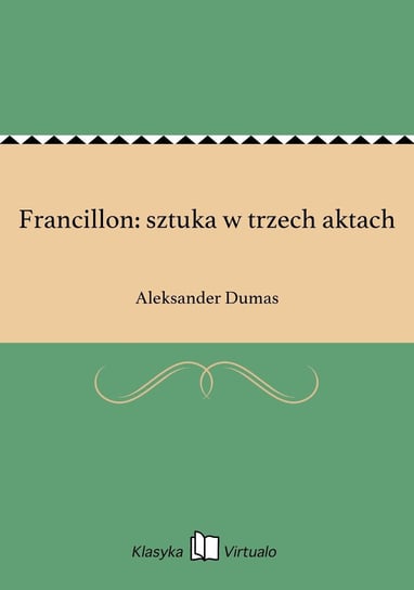 Francillon: sztuka w trzech aktach Dumas Aleksander