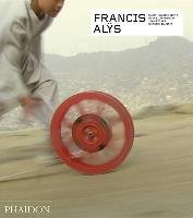 Francis Alÿs: Revised & Expanded Edition Ferguson Russell, Fisher Jean, Medina Cuauhtemoc, Taussig Michael
