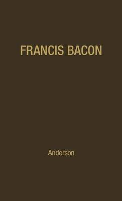 Francis Bacon: His Career and His Thought. Bloomsbury Publishing Plc