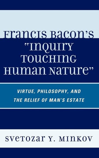 Francis Bacon's Inquiry Touching Human Nature Minkov Svetozar