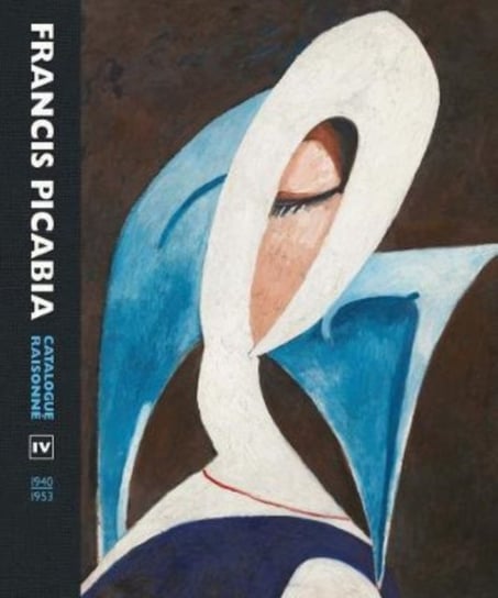 Francis Picabia: Catalogue Raisonne Volume IV (1940-1953) Candace Clements