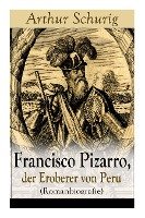 Francisco Pizarro, der Eroberer von Peru (Romanbiografie) Schurig Arthur