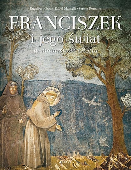 Franciszek i jego świat w malarstwie Giotta Engelbert Grau, Manselli Raoul, Romano Serena