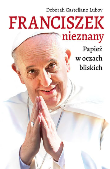 Franciszek nieznany. Papież w oczach bliskich Lubov Deborah Castellano