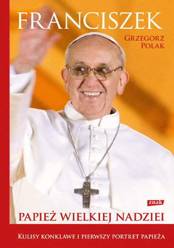 Franciszek. Papież wielkiej nadziei Polak Grzegorz