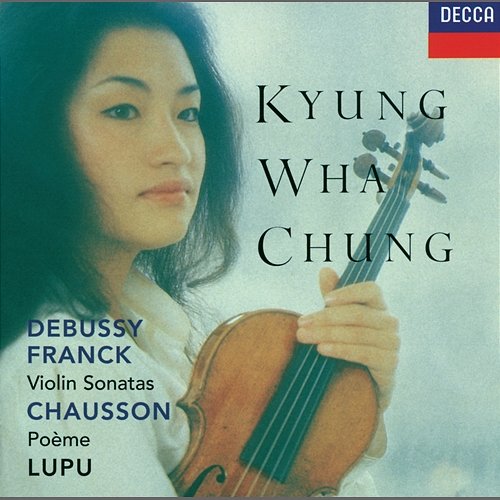 Franck / Debussy: Violin Sonatas / Chausson: Poème Kyung Wha Chung, Radu Lupu, Royal Philharmonic Orchestra, Charles Dutoit