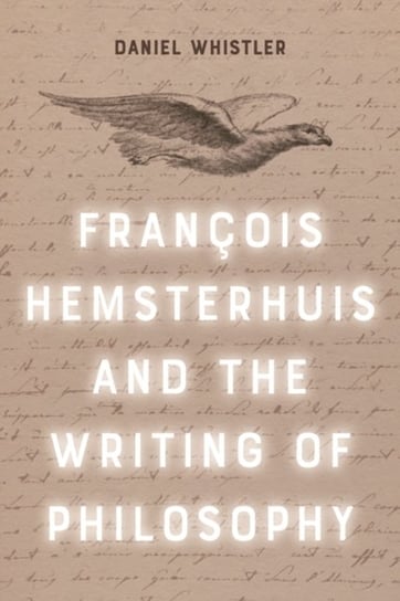 Francois Hemsterhuis and the Writing of Philosophy Daniel Whistler