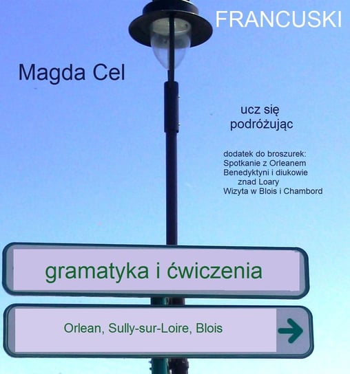 Francuski, ucz się podróżując. Orlean, Sully sur Loire, Blois. Gramatyka i ćwiczenia Cel Magda