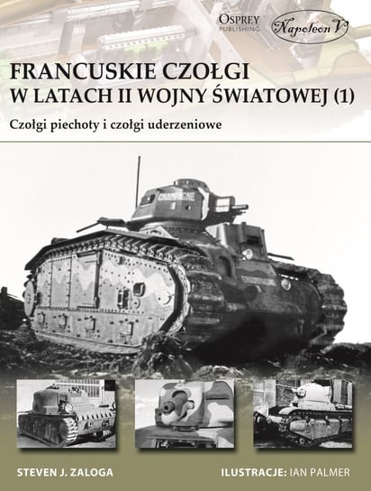 Francuskie czołgi w latach II wojny światowej 1. Czołgi piechoty i czołgi uderzeniowe Zaloga Steven J.