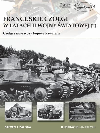 Francuskie czołgi w latach II wojny światowej. Tom 2. Czołgi i inne wozy bojowe kawalerii Zaloga Steven J.