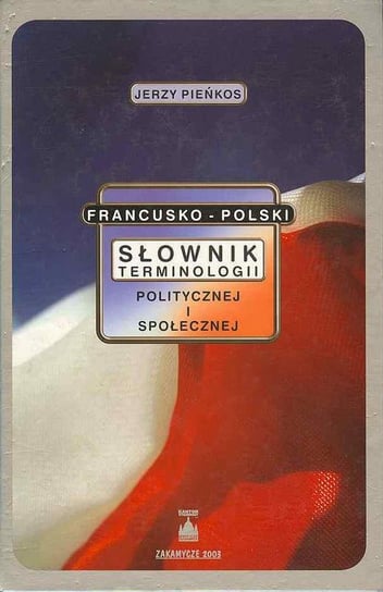 Francusko - Polski Słownik Terminologii Politycznej i Społecznej Pieńkos Jerzy