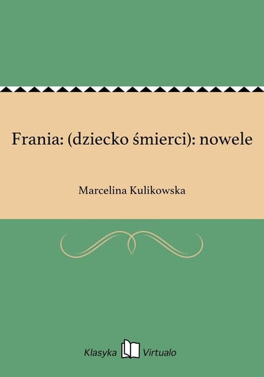 Frania: (dziecko śmierci): nowele Kulikowska Marcelina