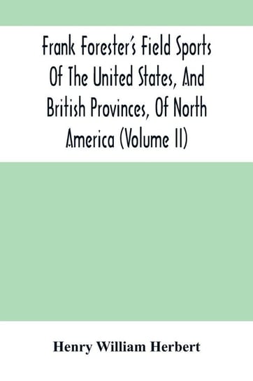 Frank Forester'S Field Sports Of The United States, And British Provinces, Of North America (Volume Ii) William Herbert Henry