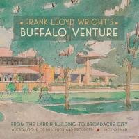Frank Lloyd Wright s Buffalo Venture - from the Larkin Building to Broadacre City A207 Quinan Jack