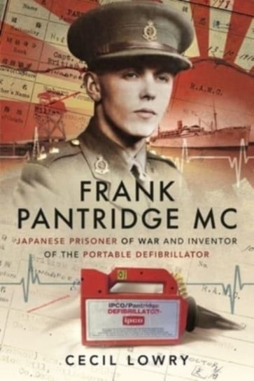 Frank Pantridge MC: Japanese Prisoner of War and Inventor of the Portable Defibrillator Cecil Lowry