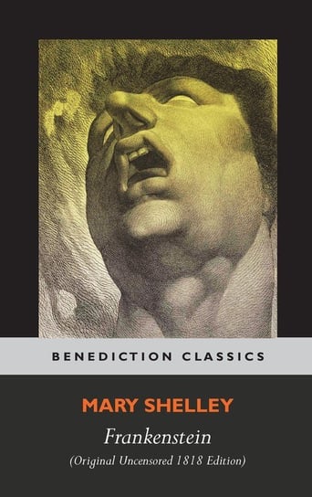 Frankenstein; or, The Modern Prometheus (Original Uncensored 1818 Edition) Shelley Mary Wollstonecraft