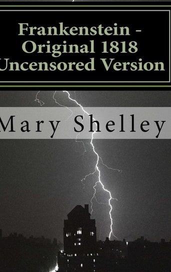 Frankenstein - Original 1818 Uncensored Version Shelley Mary