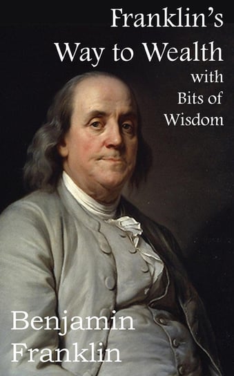 Franklin's Way to Wealth, with Selected Bits of Wisdom Franklin Benjamin