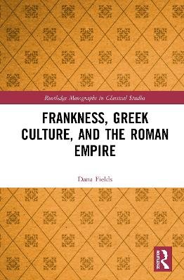 Frankness, Greek Culture, and the Roman Empire Dana Fields