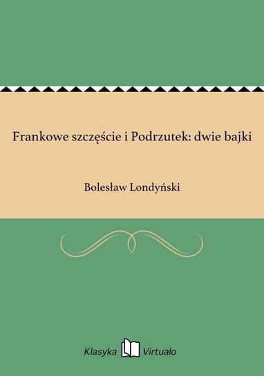 Frankowe szczęście i Podrzutek: dwie bajki Londyński Bolesław