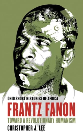 Frantz Fanon: Toward a Revolutionary Humanism Christopher J. Lee