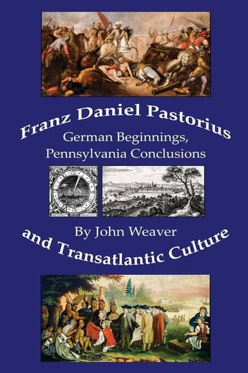 Franz Daniel Pastorius and Transatlantic Culture Weaver John