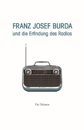 Franz Josef Burda und die Erfindung des Radios J. P. Bachem
