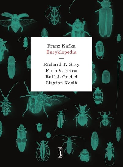 Franz Kafka. Encyklopedia Gray Richard T., Gross Ruth V., Goebel Rolf J., Koelb Clayton