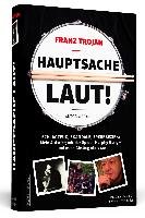 Franz Trojan: Hauptsache laut! Trojan Franz, Marschall Klaus, Mackler Andreas