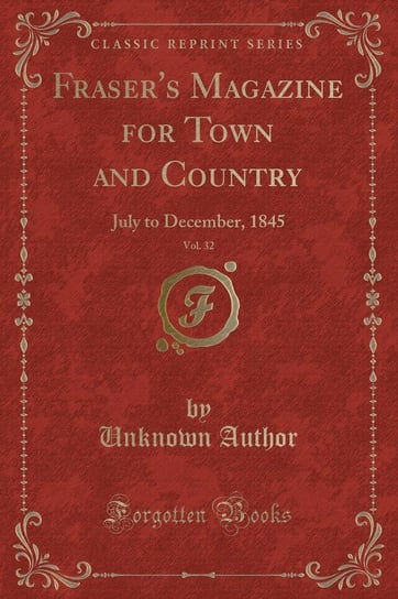 Fraser's Magazine for Town and Country, Vol. 32 Author Unknown