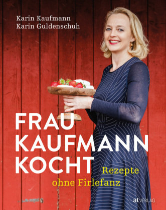 Frau Kaufmann kocht Rezepte ohne Firlefanz AT Verlag