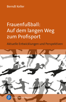 Frauenfußball: Auf dem langen Weg zum Profisport Verlag Barbara Budrich