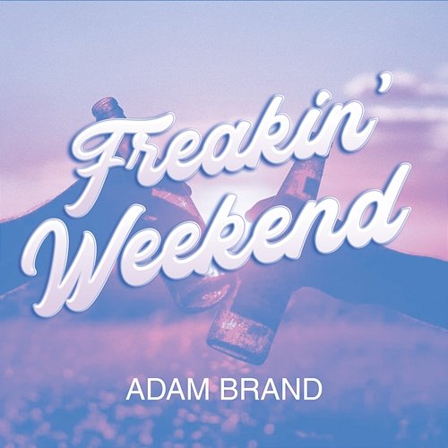Freakin' Weekend Adam Brand