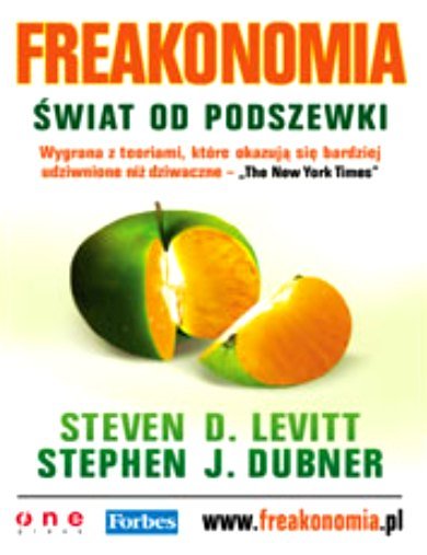 Freakonomia. Świat od Podszewki Dubner Stephen J., Levitt Steven D.