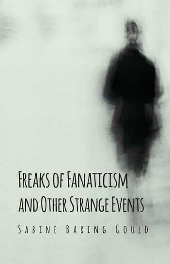 Freaks of Fanaticism and Other Strange Events Sabine Baring-Gould