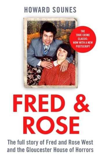 Fred & Rose. The Full Story of Fred and Rose West and the Gloucester House of Horrors Sounes Howard