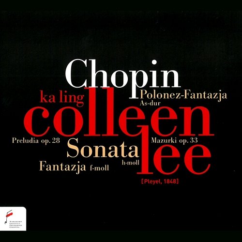 Frederic Chopin: Polonaise-fantasy in A-Flat Major, Fantasy in F Minor, Sonata in B Minor, Mazurkas, Preludes Ka Ling Colleen Lee