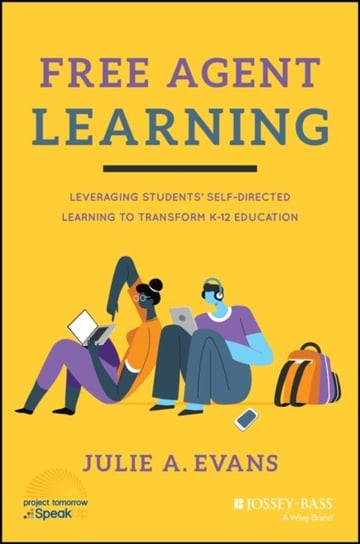 Free Agent Learning: Leveraging Students' Self-Directed Learning to Transform K-12 Education John Wiley & Sons
