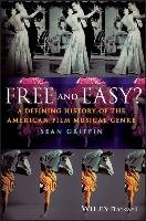 Free and Easy?: A Defining History of the American Film Musical Genre Griffin Sean