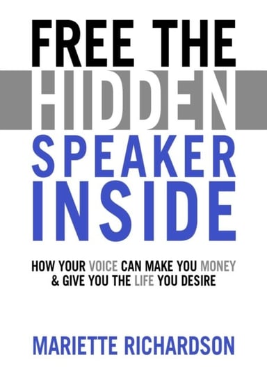 Free The Hidden Speaker Inside: How Your Voice Can Make You Money and Give You the Life You Desire Mariette Richardson